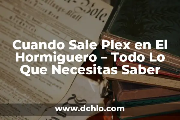 El Significado y el Desarrollo de la Identidad 8 Cuando Sale Plex en El Hormiguero – Todo Lo Que Necesitas Saber