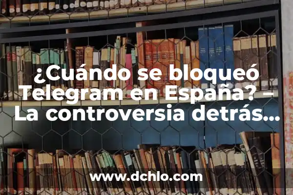 Cómo Dejar de Seguir en TikTok: Una Guía Completa 8 ¿Cuándo se bloqueó Telegram en España? – La controversia detrás de la censura