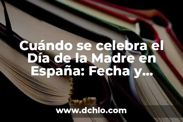 ¿Cuándo es el Día del Hombre en España? - Fecha y Orígenes 5 Cuándo se celebra el Día de la Madre en España: Fecha y Tradiciones