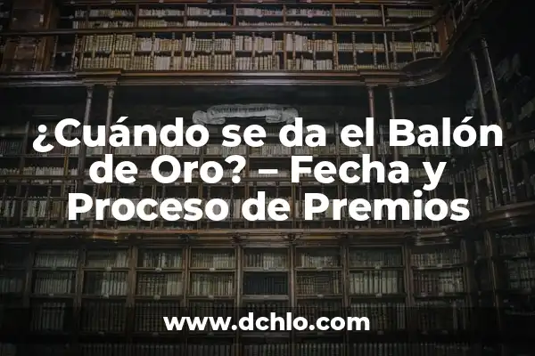 Gala del Balón de Oro: ¿Dónde Ver la Ceremonia de Premios en Vivo? 5 ¿Cuándo se da el Balón de Oro? – Fecha y Proceso de Premios
