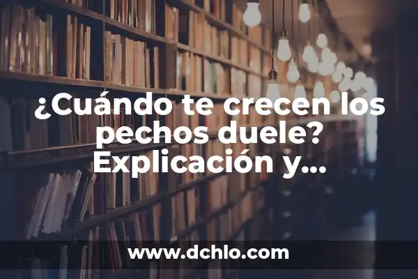 Soñar que se te caen todos los dientes: significado y explicación 3 ¿Cuándo te crecen los pechos duele? Explicación y soluciones