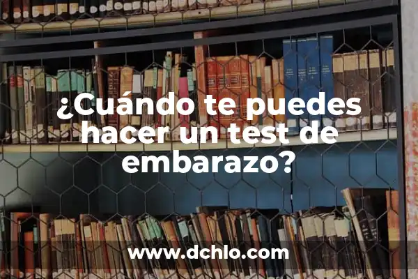 Cuando Hacerte un Test de Embarazo: Guía Completa y Actualizada 5 ¿Cuándo te puedes hacer un test de embarazo?