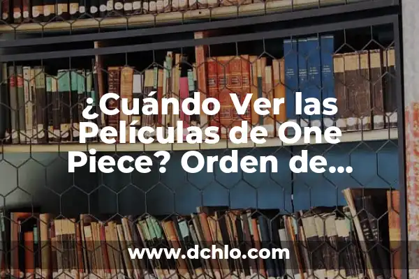 Ver One Piece en línea: Guía Completa para Disfrutar de la Serie de Anime 6 ¿Cuándo Ver las Películas de One Piece? Orden de Vistazo y Guía Definitiva