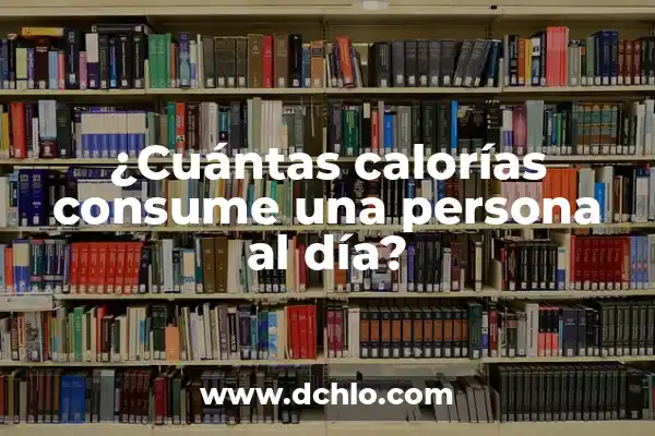 Cuántas Calorías Se Queman al Día sin Hacer Nada 8 ¿Cuántas calorías consume una persona al día?