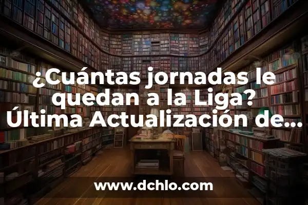 Cuántas Jornadas Tiene la Liga Española: Todo lo que Debes Saber 8 ¿Cuántas jornadas le quedan a la Liga? Última Actualización de la Temporada