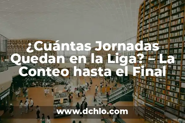 Cuántas Jornadas Tiene la Liga Española: Todo lo que Debes Saber 7 ¿Cuántas Jornadas Quedan en la Liga? – La Conteo hasta el Final