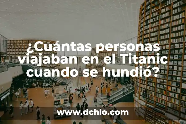 ¿Cuánto Tiempo se Hundió el Titanic? - Desvelando el Misterio del Desastre Marítimo 4 ¿Cuántas personas viajaban en el Titanic cuando se hundió?