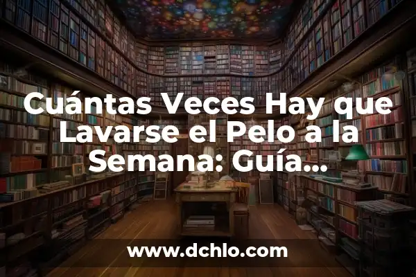 Cómo Saber Cuántas Veces una Persona Mira mi WhatsApp 5 Cuántas Veces Hay que Lavarse el Pelo a la Semana: Guía Completa