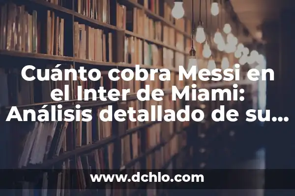 Cuánto Cobra Vinicius en el Madrid: Salario y Contrato 8 Cuánto cobra Messi en el Inter de Miami: Análisis detallado de su salario