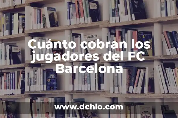¿Cuáles Son los Premios de la Lotería de Navidad? 3 Cuánto cobran los jugadores del FC Barcelona