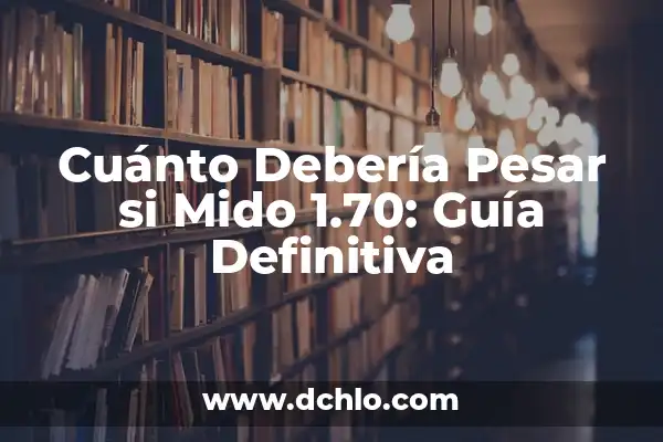 Cuánto Son 1000 Calorías en Kilos: Guía Definitiva 4 Cuánto Debería Pesar si Mido 1.70: Guía Definitiva