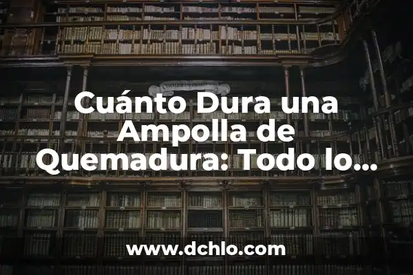 La Mancha Blanca en el Iris del Ojo: ¿Qué Es y Cómo Tratarla? 8 Cuánto Dura una Ampolla de Quemadura: Todo lo que Necesitas Saber