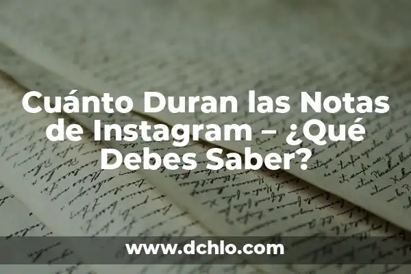 Cuánto Duran las Historias de Instagram: 24 Horas de Vida Útil 4 Cuánto Duran las Notas de Instagram – ¿Qué Debes Saber?