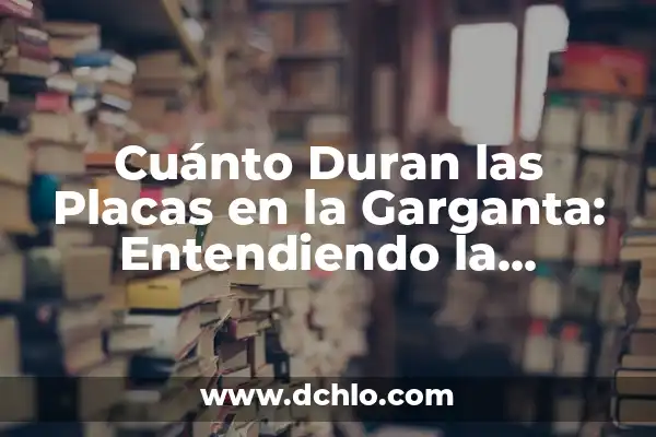 Cuánto Duran las Notas de Instagram - ¿Qué Debes Saber? 6 Cuánto Duran las Placas en la Garganta: Entendiendo la Fonación