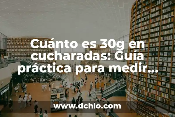 Cuánto es 30g en cucharadas: Guía práctica para medir ingredientes