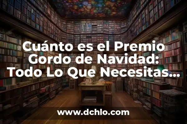 Cuánto Se Gana En El Gordo De Navidad: Todo Lo Que Necesitas Saber 6 Cuánto es el Premio Gordo de Navidad: Todo Lo Que Necesitas Saber