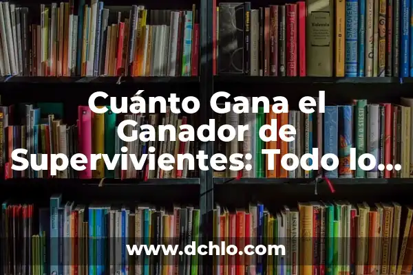 El significado de supervivientes 3 Cuánto Gana el Ganador de Supervivientes: Todo lo que Necesitas Saber
