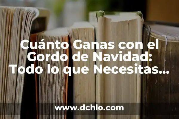 Cuánto Se Gana En El Gordo De Navidad: Todo Lo Que Necesitas Saber 8 Cuánto Ganas con el Gordo de Navidad: Todo lo que Necesitas Saber