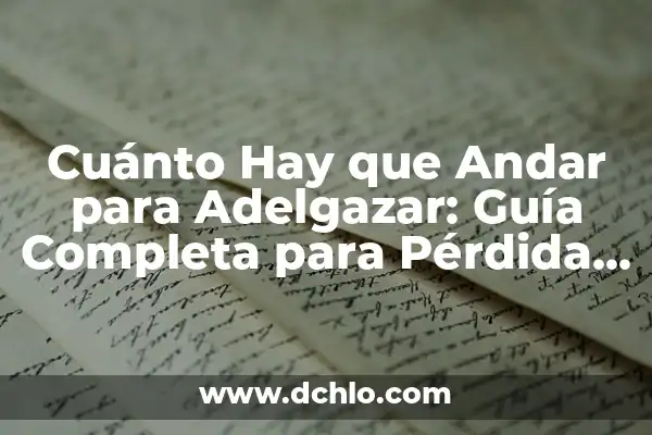 Ejercicios para Hacer en Casa y Adelgazar: Guía Definitiva para Perder Peso en 2023 4 Cuánto Hay que Andar para Adelgazar: Guía Completa para Pérdida de Peso