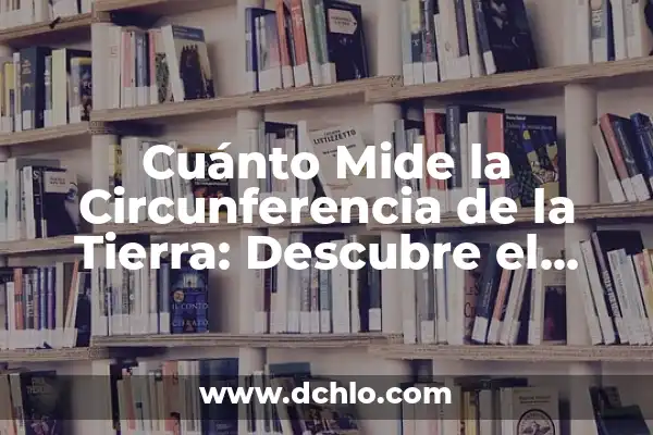 Calor de la Tierra y Geotermia: Energía del Planeta 8 Cuánto Mide la Circunferencia de la Tierra: Descubre el Tamaño del Planeta