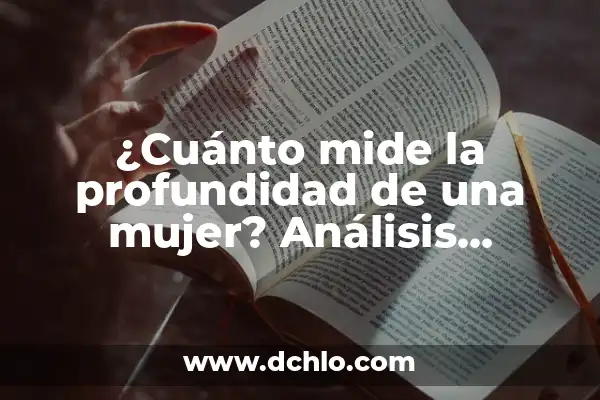 Cuánto Mide la Circunferencia de la Tierra: Descubre el Tamaño del Planeta 5 ¿Cuánto mide la profundidad de una mujer? Análisis detallado y completo