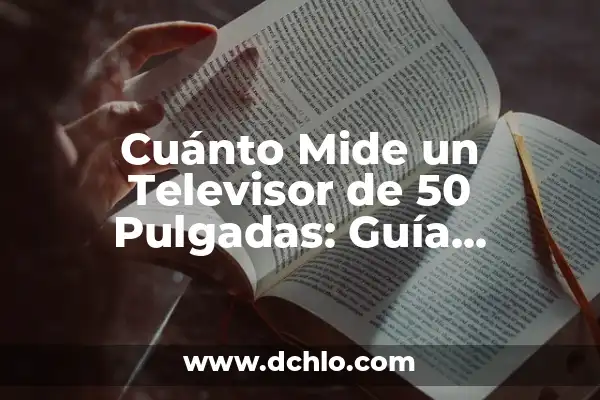 TVs de 50 Pulgadas en El Corte Inglés: Guía Compra Definitiva 4 Cuánto Mide un Televisor de 50 Pulgadas: Guía Completa