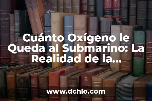 El significado de survival: Más allá de la supervivencia 7 Cuánto Oxígeno le Queda al Submarino: La Realidad de la Supervivencia