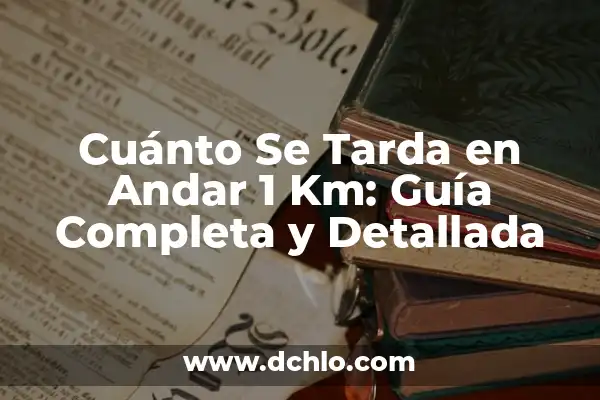 Cada Cuantos Km Hay que Cambiar el Aceite del Coche: Guía Completa 4 Cuánto Se Tarda en Andar 1 Km: Guía Completa y Detallada