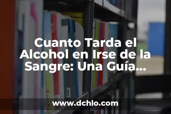 Cuánto tarda el cuerpo en eliminar el alcohol. 7 Cuanto Tarda el Alcohol en Irse de la Sangre: Una Guía Completa