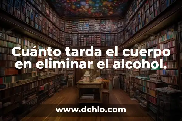 ¿Cuánto tarda en desaparecer el alcohol del cuerpo? - Todo lo que debes saber 4 Cuánto tarda el cuerpo en eliminar el alcohol.