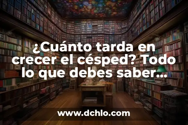 Cómo Hacer Crecer la Fe 5 ¿Cuánto tarda en crecer el césped? Todo lo que debes saber sobre el crecimiento del césped