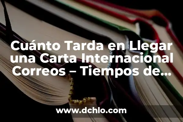 Significado de Sistema Internacional en Física 8 Cuánto Tarda en Llegar una Carta Internacional Correos – Tiempos de Entrega Estimados