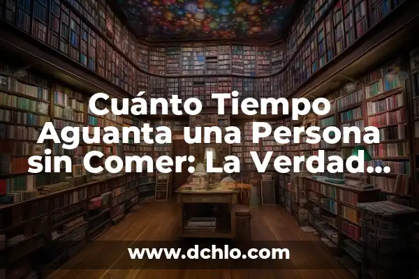 El significado de survival: Más allá de la supervivencia 4 Cuánto Tiempo Aguanta una Persona sin Comer: La Verdad Detrás de la Supervivencia