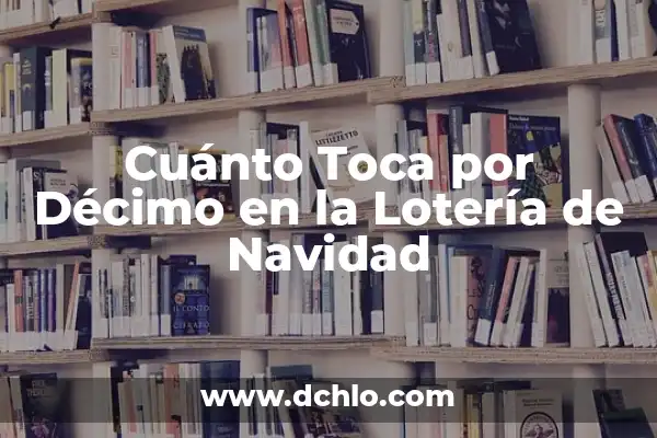 Las Dos Últimas Cifras de la Lotería Nacional, ¿Cuánto Toca? 7 Cuánto Toca por Décimo en la Lotería de Navidad
