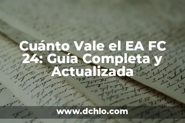 Web App EA FC 24 Iniciar Sesión: Guía Completa para Acceder a tu Cuenta 4 Cuánto Vale el EA FC 24: Guía Completa y Actualizada