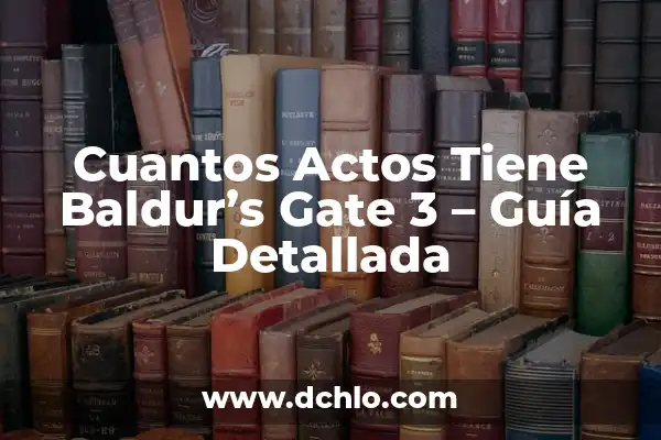 La Leyenda de la Mano de Mago en Baldur's Gate 3 - Guía Completa 3 Cuantos Actos Tiene Baldur’s Gate 3 – Guía Detallada
