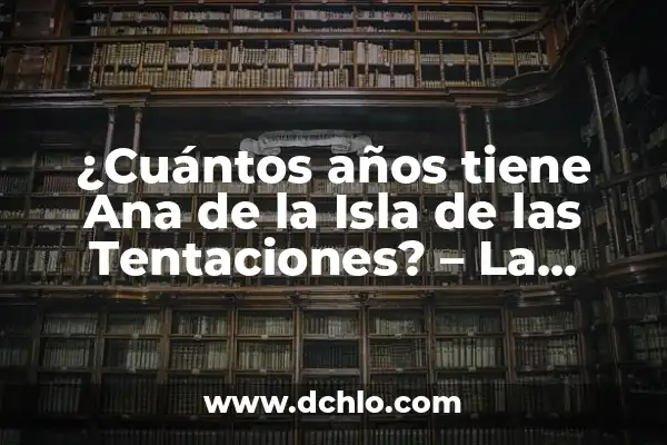 Introducción a la Edad de Bronce 7 ¿Cuántos años tiene Ana de la Isla de las Tentaciones? – La Verdad sobre su Edad