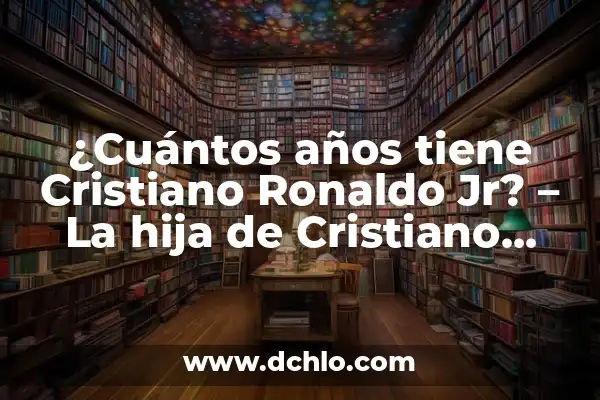 ¿Quién es la madre de Cristiano Ronaldo Jr.? - La verdad sobre la vida personal de CR7 4 ¿Cuántos años tiene Cristiano Ronaldo Jr? – La hija de Cristiano Ronaldo