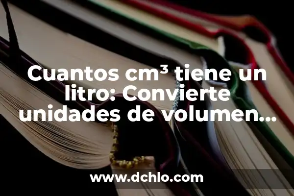 Peso de un Litro de Agua: Cómo Medir el Peso del Agua 6 Cuantos cm³ tiene un litro: Convierte unidades de volumen con facilidad