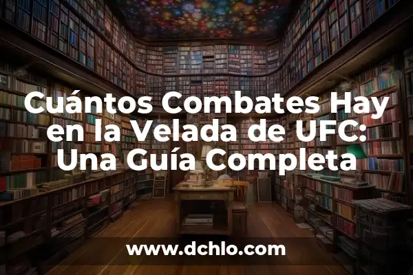 ¿Quién pelea en la velada del año 4 de UFC? 5 Cuántos Combates Hay en la Velada de UFC: Una Guía Completa