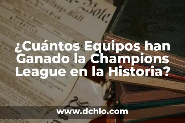 ¿Qué Equipos Quedan en la Champions League? Guía Completa de la Competencia 8 ¿Cuántos Equipos han Ganado la Champions League en la Historia?