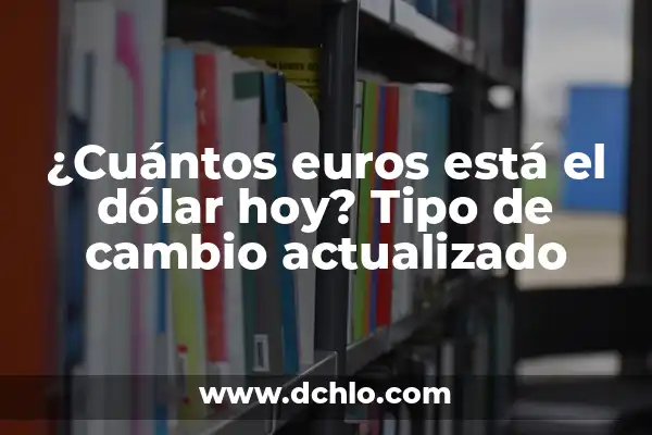 ¿A Cuánto Está el Euro con Respecto al Dólar Hoy? 5 ¿Cuántos euros está el dólar hoy? Tipo de cambio actualizado
