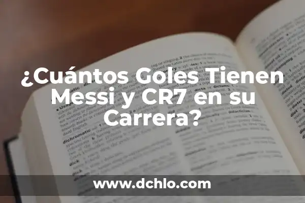 ¿Quién es mejor, CR7 o Messi? - Análisis detallado de los logros de los dos mejores futbolistas de la historia 5 ¿Cuántos Goles Tienen Messi y CR7 en su Carrera?