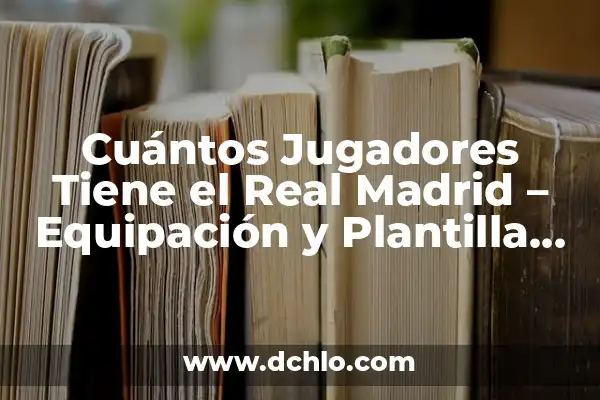 ¿Cuáles Son los Premios de la Lotería de Navidad? 8 Cuántos Jugadores Tiene el Real Madrid – Equipación y Plantilla Actual