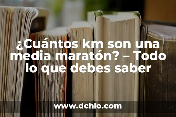 Cada Cuantos Km Hay que Cambiar el Aceite del Coche: Guía Completa 5 ¿Cuántos km son una media maratón? – Todo lo que debes saber