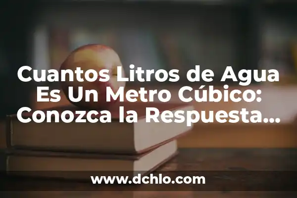 Cuantos Litros de Agua Hay que Beber al Día 6 Cuantos Litros de Agua Es Un Metro Cúbico: Conozca la Respuesta Exacta