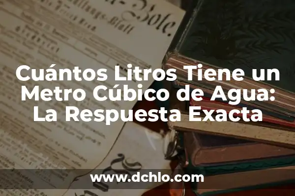 Cuantos Litros de Agua Hay que Beber al Día 7 Cuántos Litros Tiene un Metro Cúbico de Agua: La Respuesta Exacta
