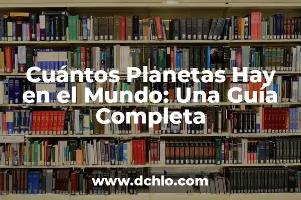 ¿Cuántos países hay en el mundo? Guía completa y actualizada 8 Cuántos Planetas Hay en el Mundo: Una Guía Completa