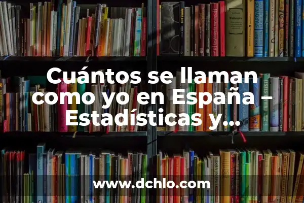 Como hacer que alguien se te declare 4 Cuántos se llaman como yo en España – Estadísticas y curiosidades