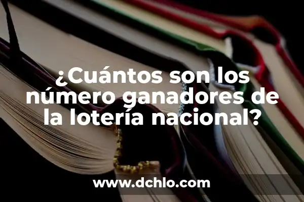 Buscar Número de la Lotería Nacional: Guía Completa para Encontrar tus Números Ganadores 7 ¿Cuántos son los número ganadores de la lotería nacional?